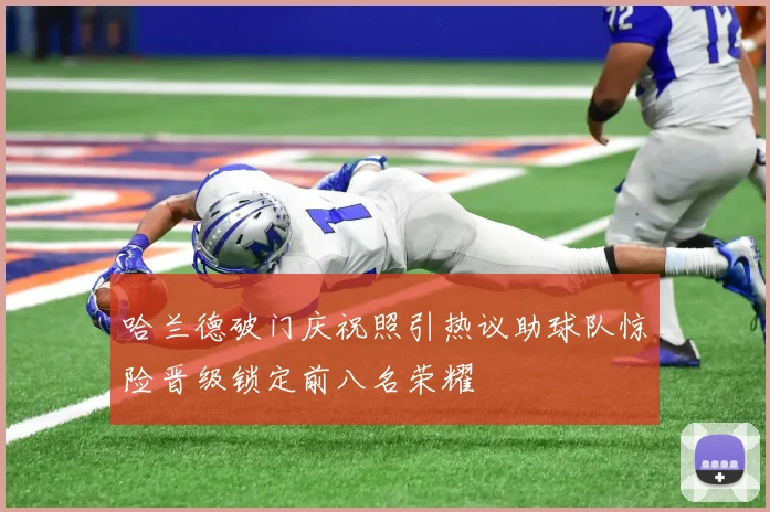 哈兰德破门庆祝照引热议助球队惊险晋级锁定前八名荣耀