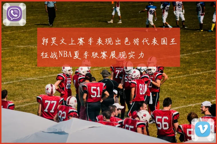 郭昊文上赛季表现出色将代表国王征战NBA夏季联赛展现实力